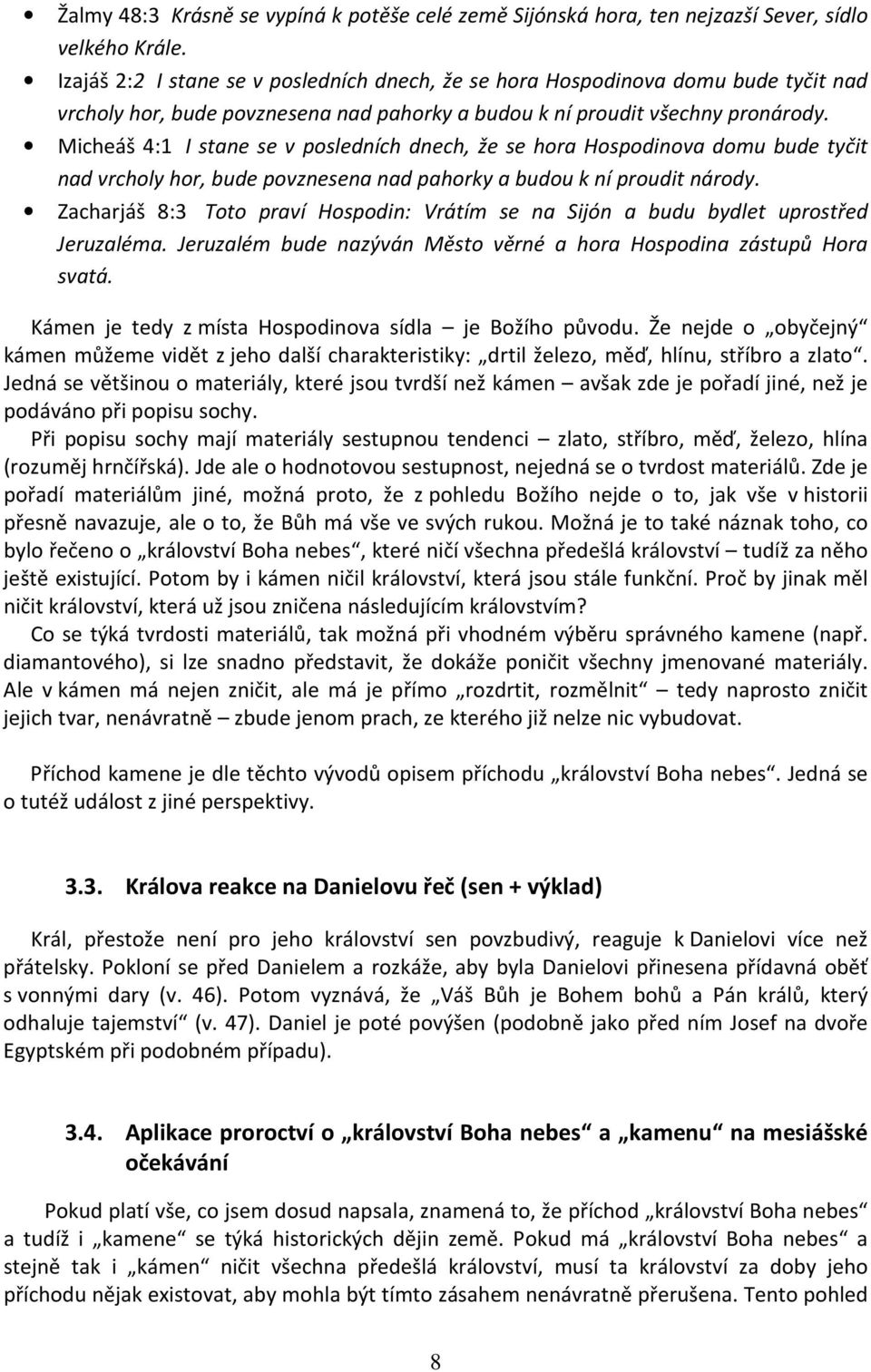 Micheáš 4:1 I stane se v posledních dnech, že se hora Hospodinova domu bude tyčit nad vrcholy hor, bude povznesena nad pahorky a budou k ní proudit národy.