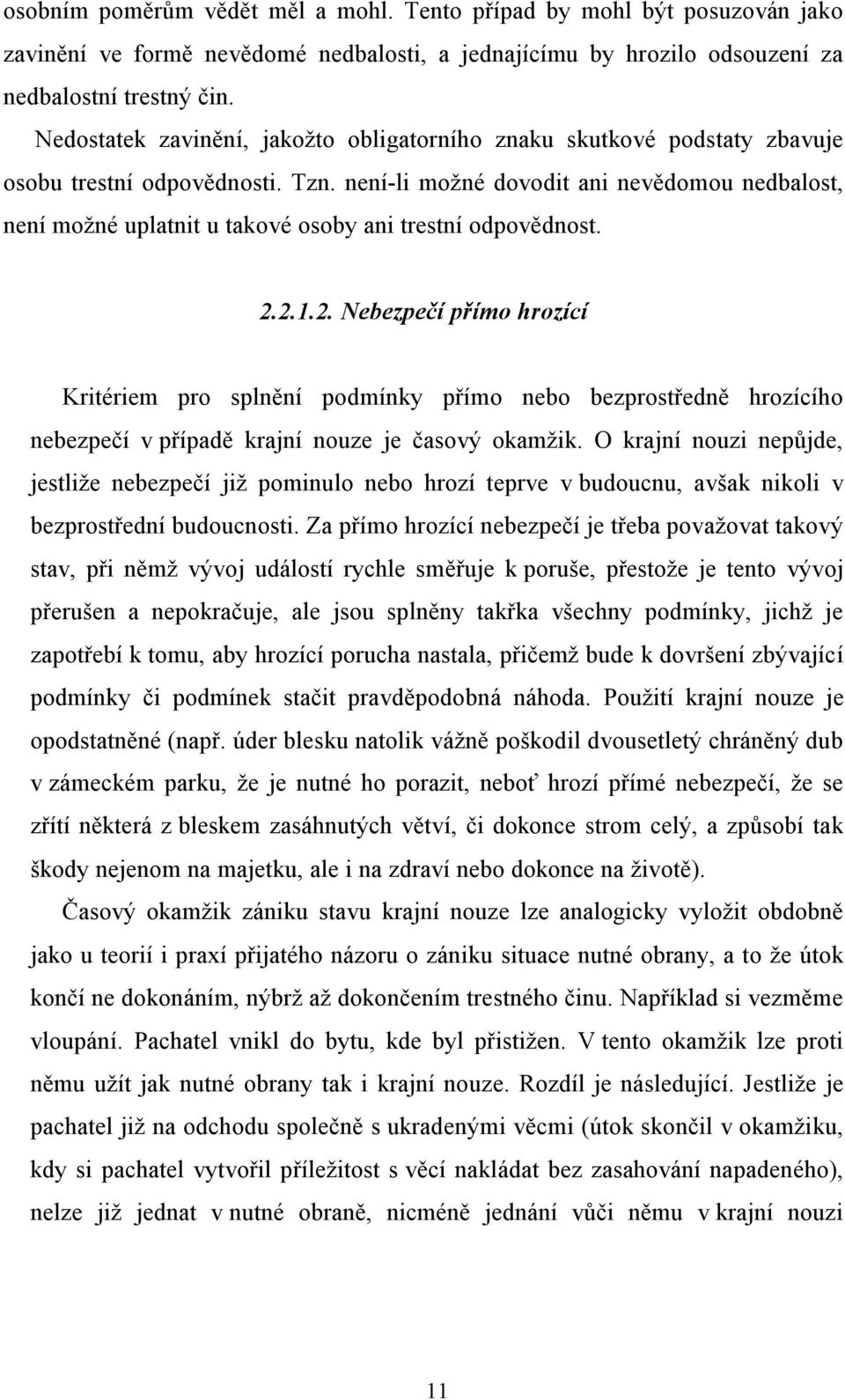 není-li možné dovodit ani nevědomou nedbalost, není možné uplatnit u takové osoby ani trestní odpovědnost. 2.