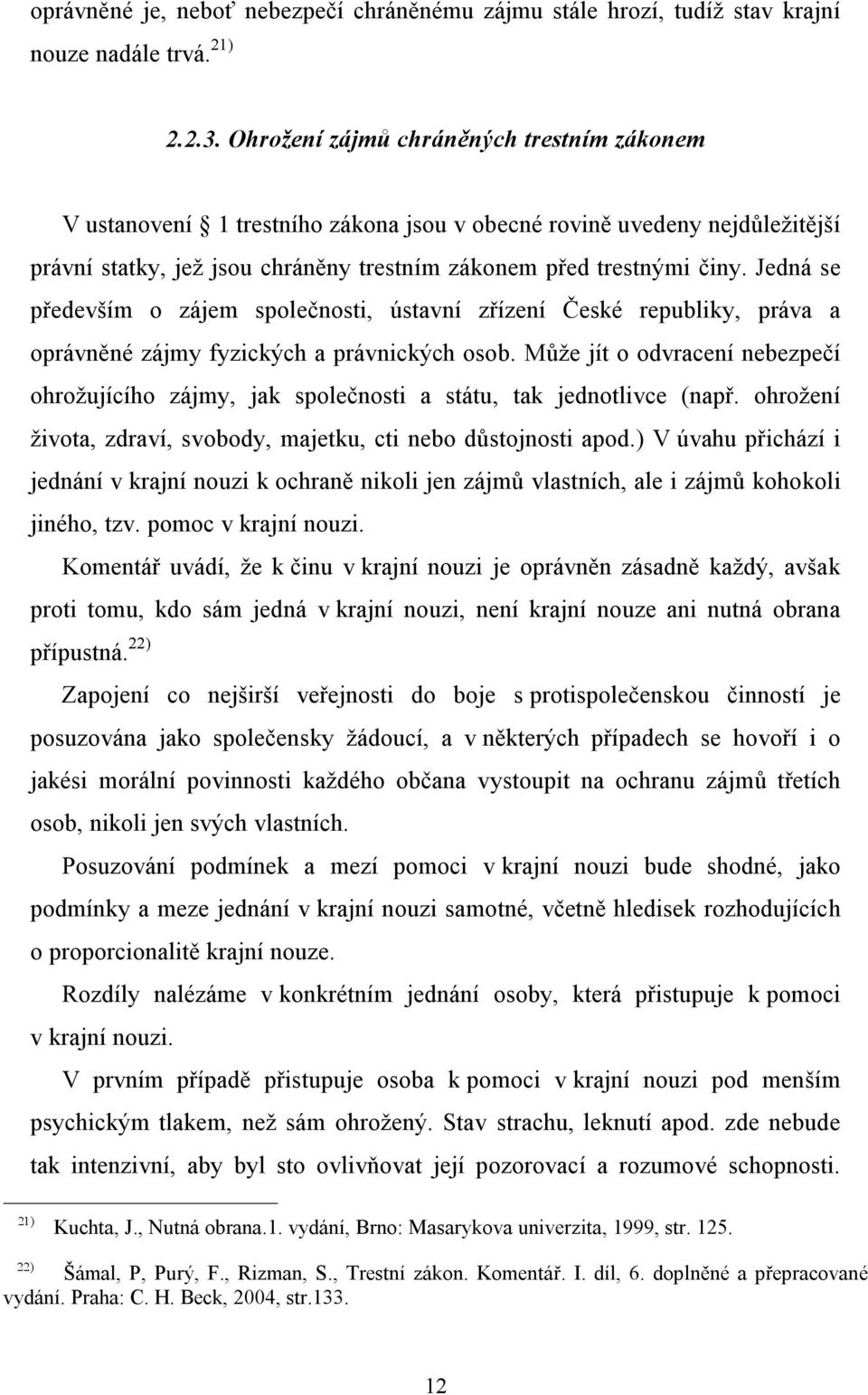 Jedná se především o zájem společnosti, ústavní zřízení České republiky, práva a oprávněné zájmy fyzických a právnických osob.