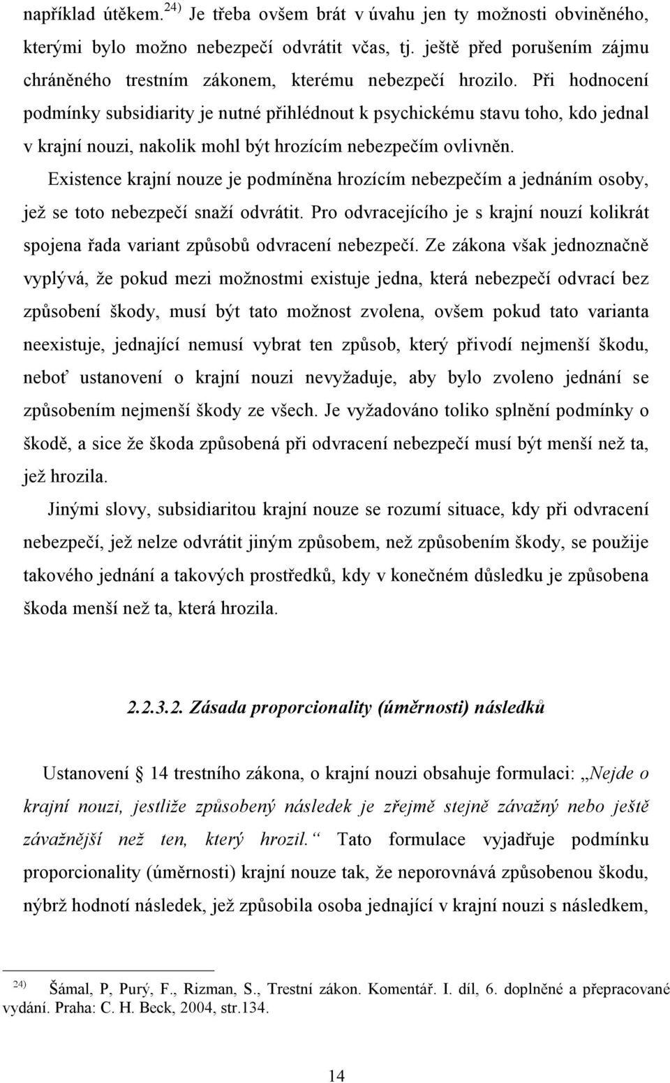 Při hodnocení podmínky subsidiarity je nutné přihlédnout k psychickému stavu toho, kdo jednal v krajní nouzi, nakolik mohl být hrozícím nebezpečím ovlivněn.