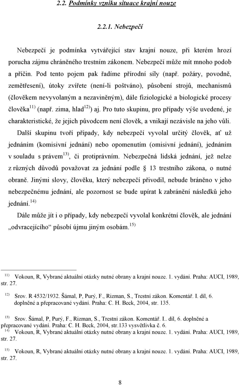 požáry, povodně, zemětřesení), útoky zvířete (není-li poštváno), působení strojů, mechanismů (člověkem nevyvolaným a nezaviněným), dále fiziologické a biologické procesy člověka 11) (např.