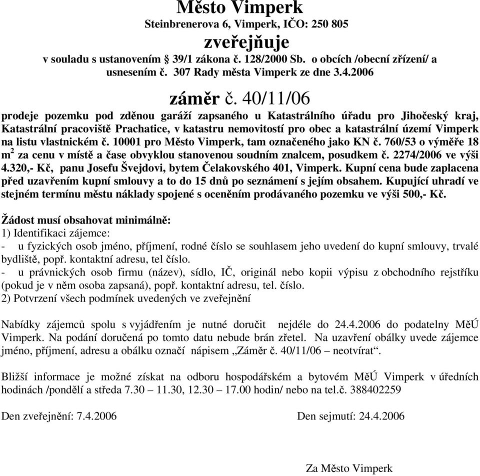 vlastnickém. 10001 pro Msto Vimperk, tam oznaeného jako KN. 760/53 o výme 18 m 2 za cenu v míst a ase obvyklou stanovenou soudním znalcem, posudkem. 2274/2006 ve výši 4.