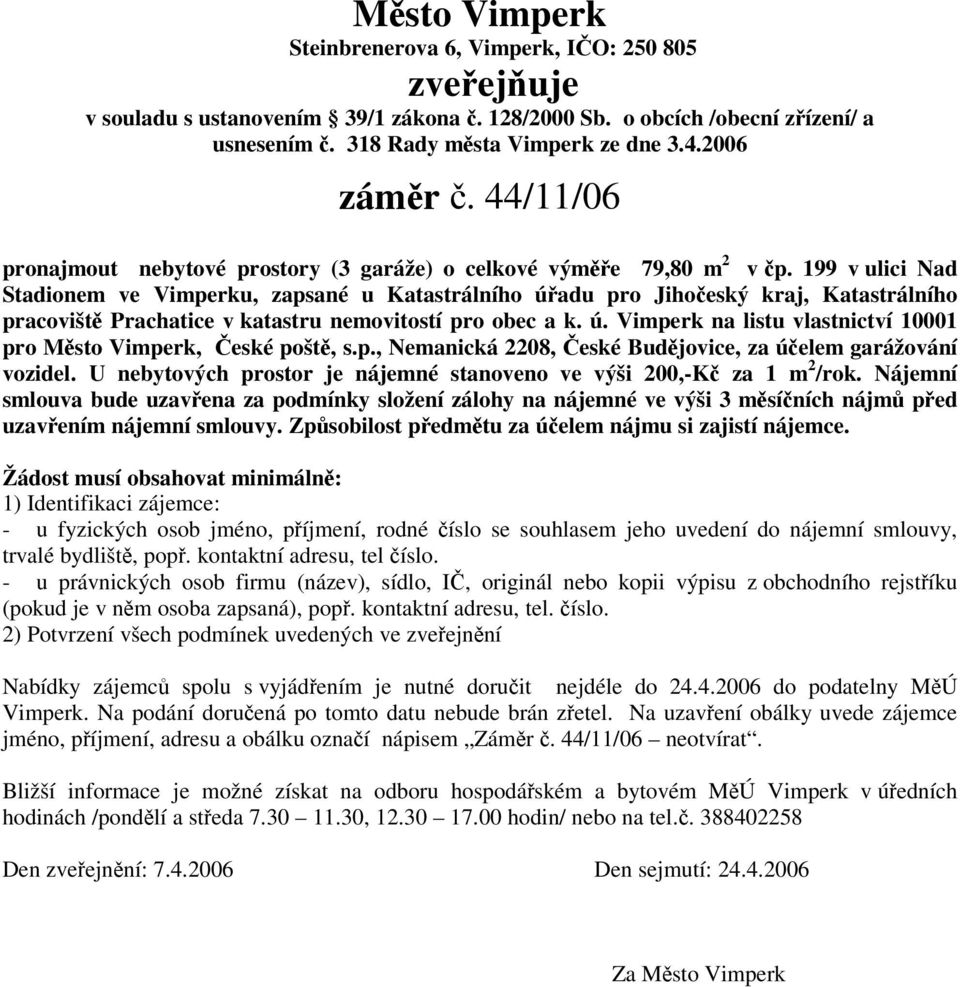 p., Nemanická 2208, eské Budjovice, za úelem garážování vozidel. U nebytových prostor je nájemné stanoveno ve výši 200,-K za 1 m 2 /rok.