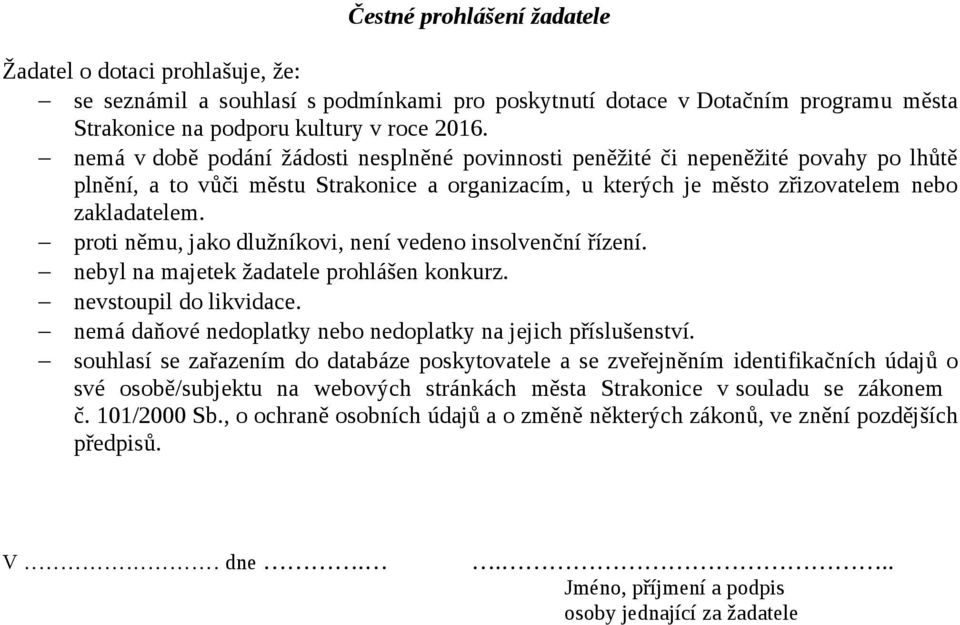 proti němu, jako dlužníkovi, není vedeno insolvenční řízení. nebyl na majetek žadatele prohlášen konkurz. nevstoupil do likvidace. nemá daňové nedoplatky nebo nedoplatky na jejich příslušenství.