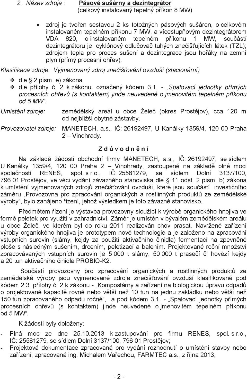 dezintegrace jsou hořáky na zemní plyn (přímý procesní ohřev). Klasifikace zdroje: Vyjmenovaný zdroj znečišťování ovzduší (stacionární) v dle 2 písm. e) zákona, v dle přílohy č.