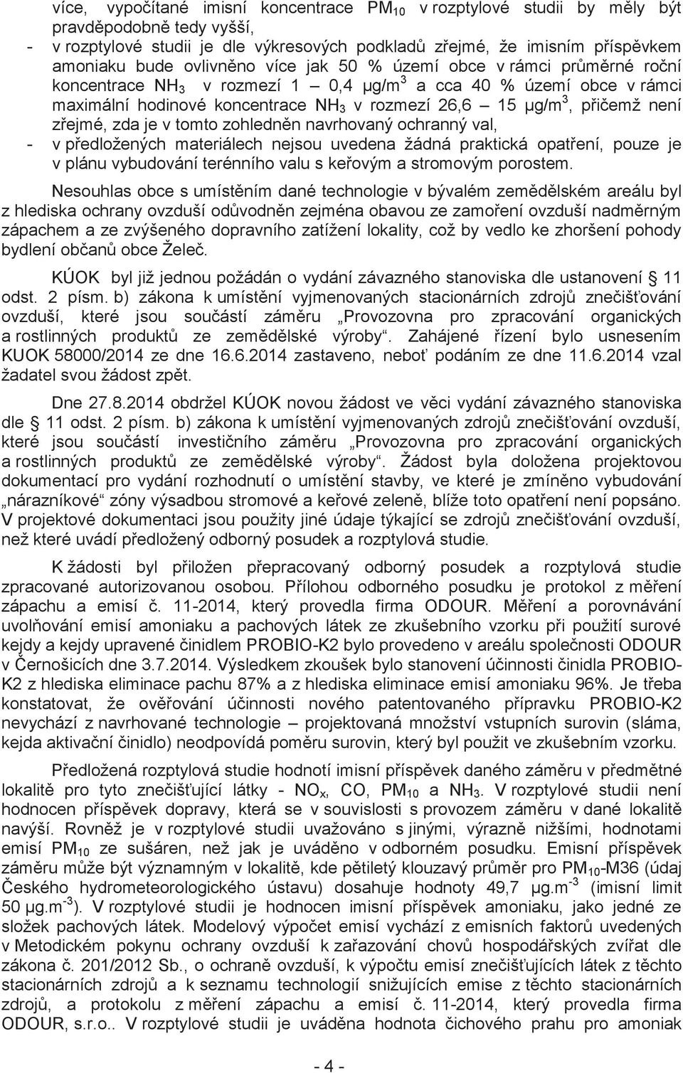 není zřejmé, zda je v tomto zohledněn navrhovaný ochranný val, - v předložených materiálech nejsou uvedena žádná praktická opatření, pouze je v plánu vybudování terénního valu s keřovým a stromovým