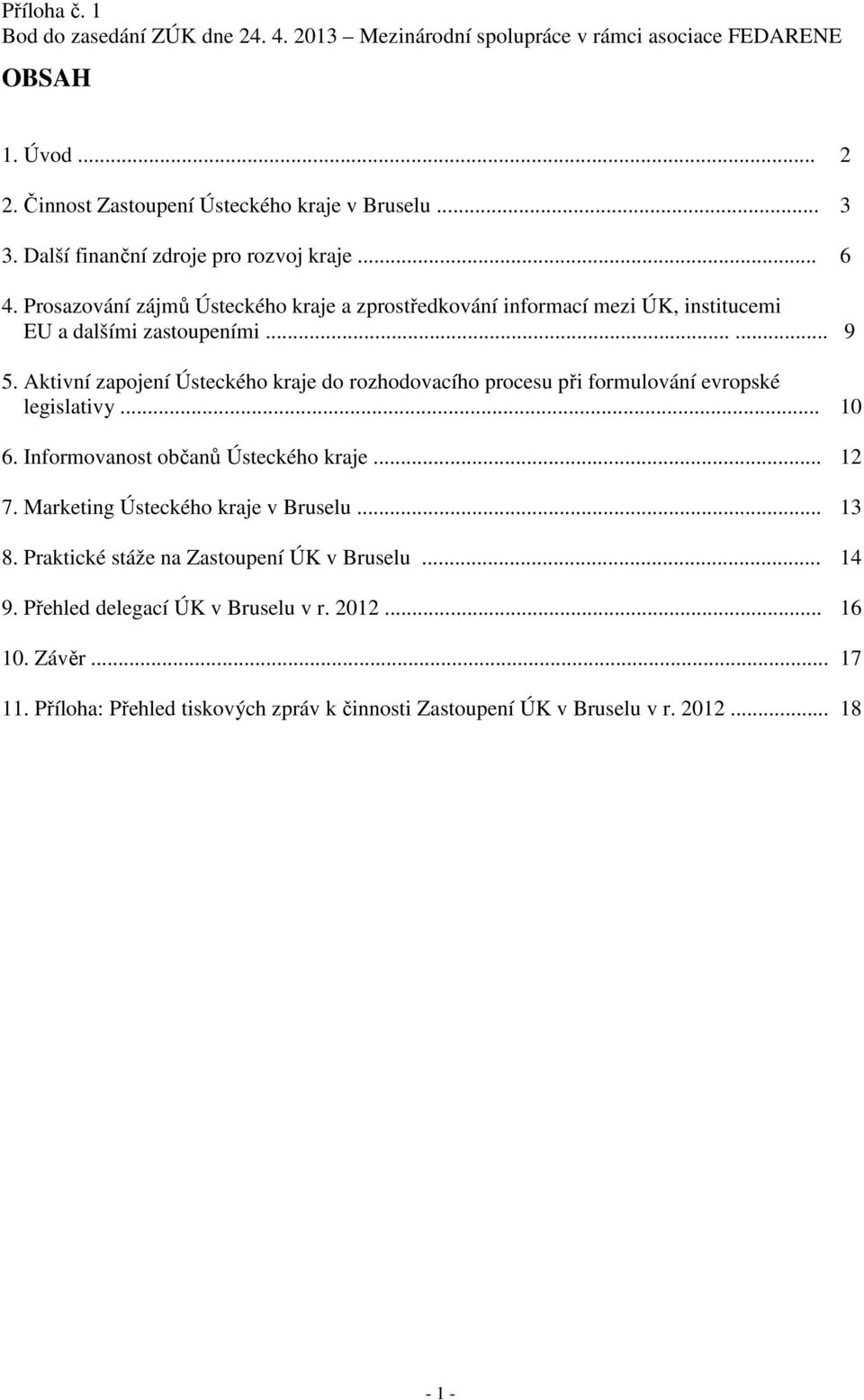 Aktivní zapojení Ústeckého kraje do rozhodovacího procesu při formulování evropské legislativy... 10 6. Informovanost občanů Ústeckého kraje... 12 7.