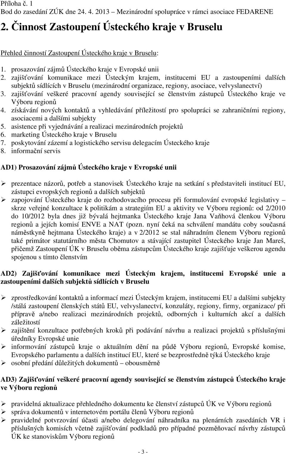 zajišťování veškeré pracovní agendy související se členstvím zástupců Ústeckého kraje ve Výboru regionů 4.