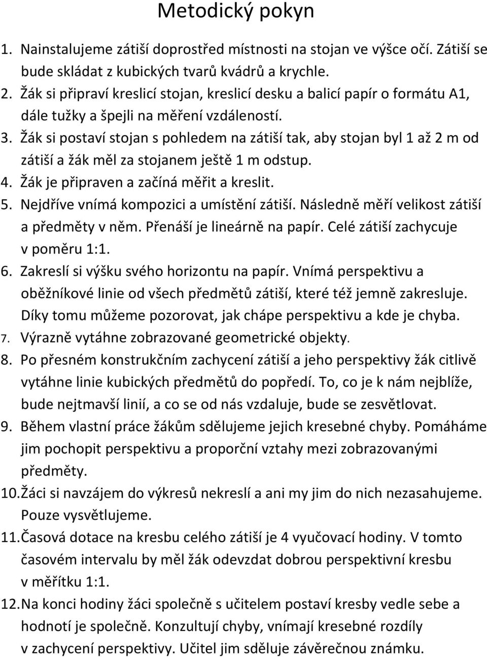 Žák si postaví stojan s pohledem na zátiší tak, aby stojan byl 1 až 2 m od zátiší a žák měl za stojanem ještě 1 m odstup. 4. Žák je připraven a začíná měřit a kreslit. 5.