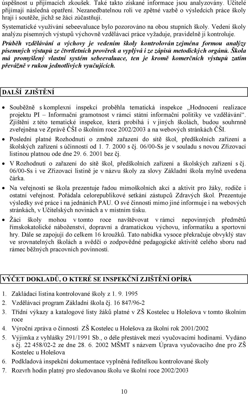 Vedení školy analýzu písemných výstupů výchovně vzdělávací práce vyžaduje, pravidelně ji kontroluje.