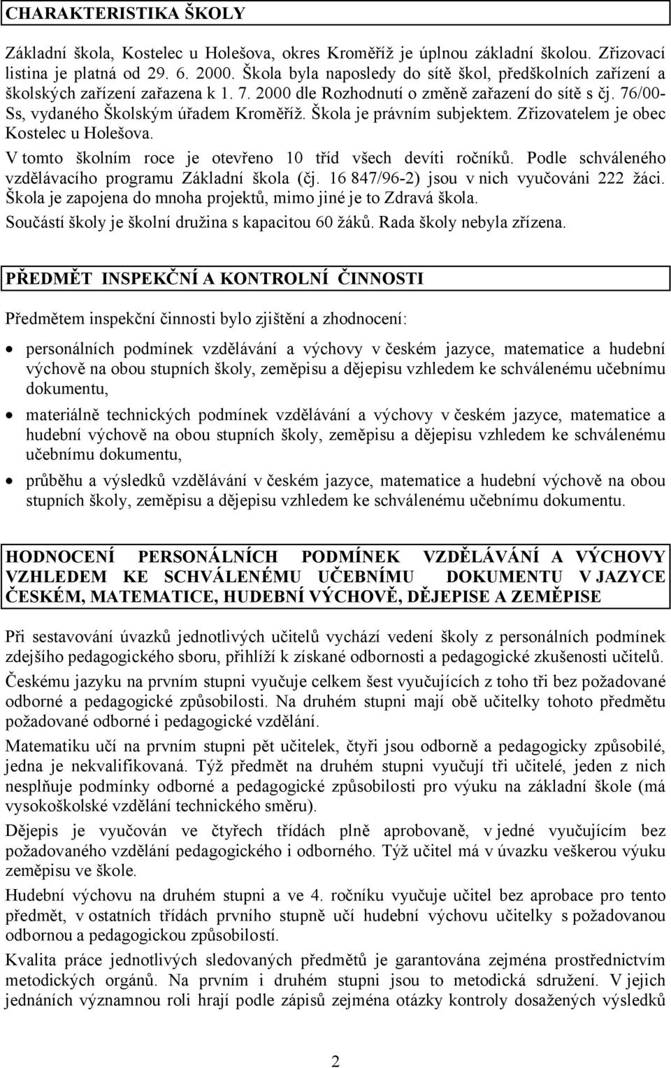 Škola je právním subjektem. Zřizovatelem je obec Kostelec u Holešova. V tomto školním roce je otevřeno 10 tříd všech devíti ročníků. Podle schváleného vzdělávacího programu Základní škola (čj.