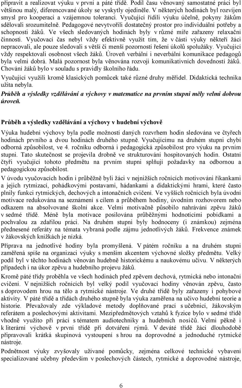 Pedagogové nevytvořili dostatečný prostor pro individuální potřeby a schopnosti žáků. Ve všech sledovaných hodinách byly v různé míře zařazeny relaxační činnosti.