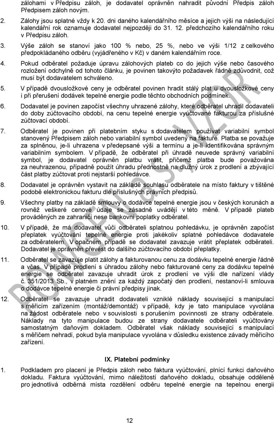 . 12. předchozího kalendářního roku v Předpisu záloh. 3. Výše záloh se stanoví jako 100 % nebo, 25 %, nebo ve výši 1/12 z celkového předpokládaného odběru (vyjádřeného v Kč) v daném kalendářním roce.