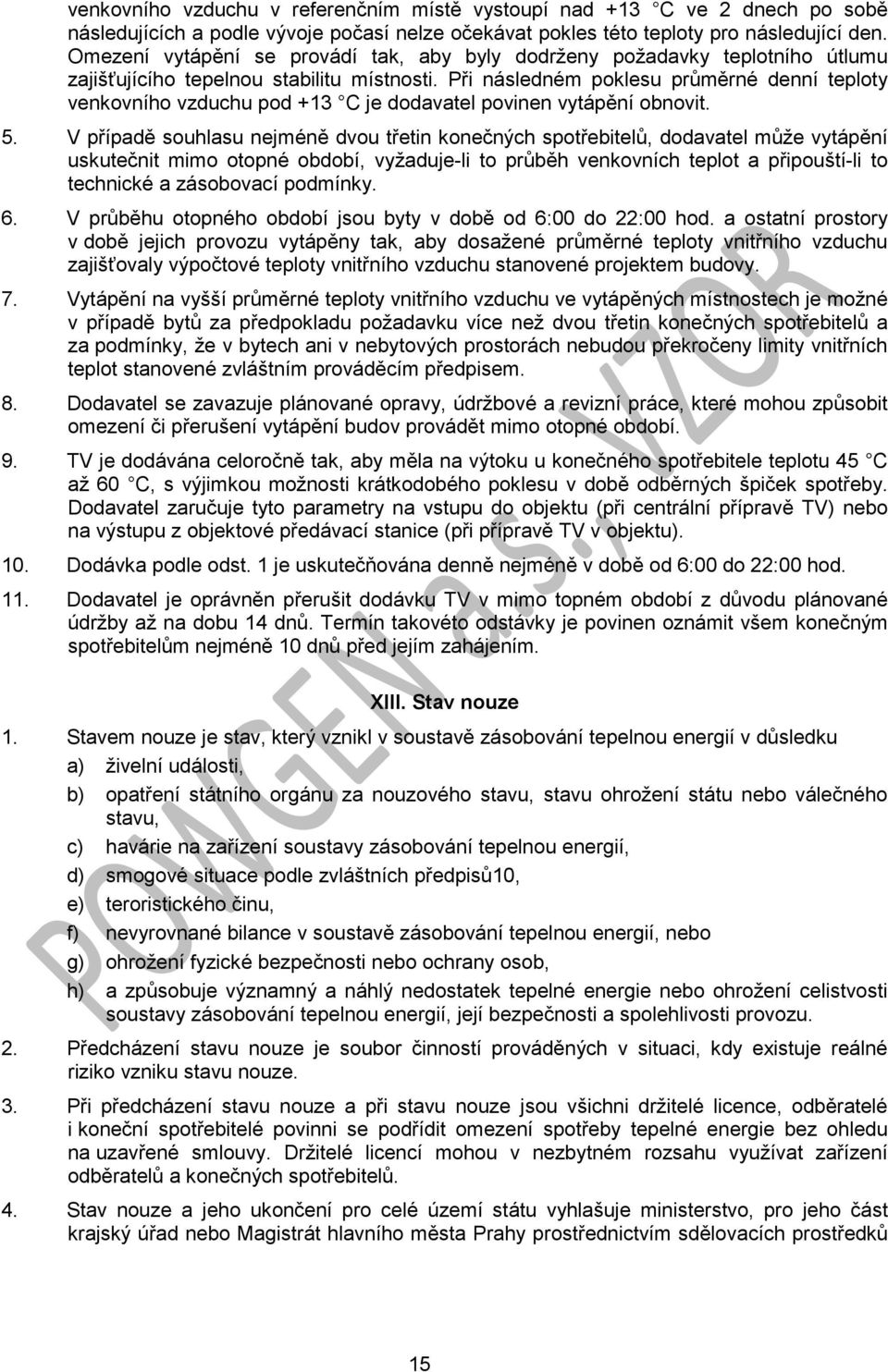 Při následném poklesu průměrné denní teploty venkovního vzduchu pod +13 C je dodavatel povinen vytápění obnovit. 5.