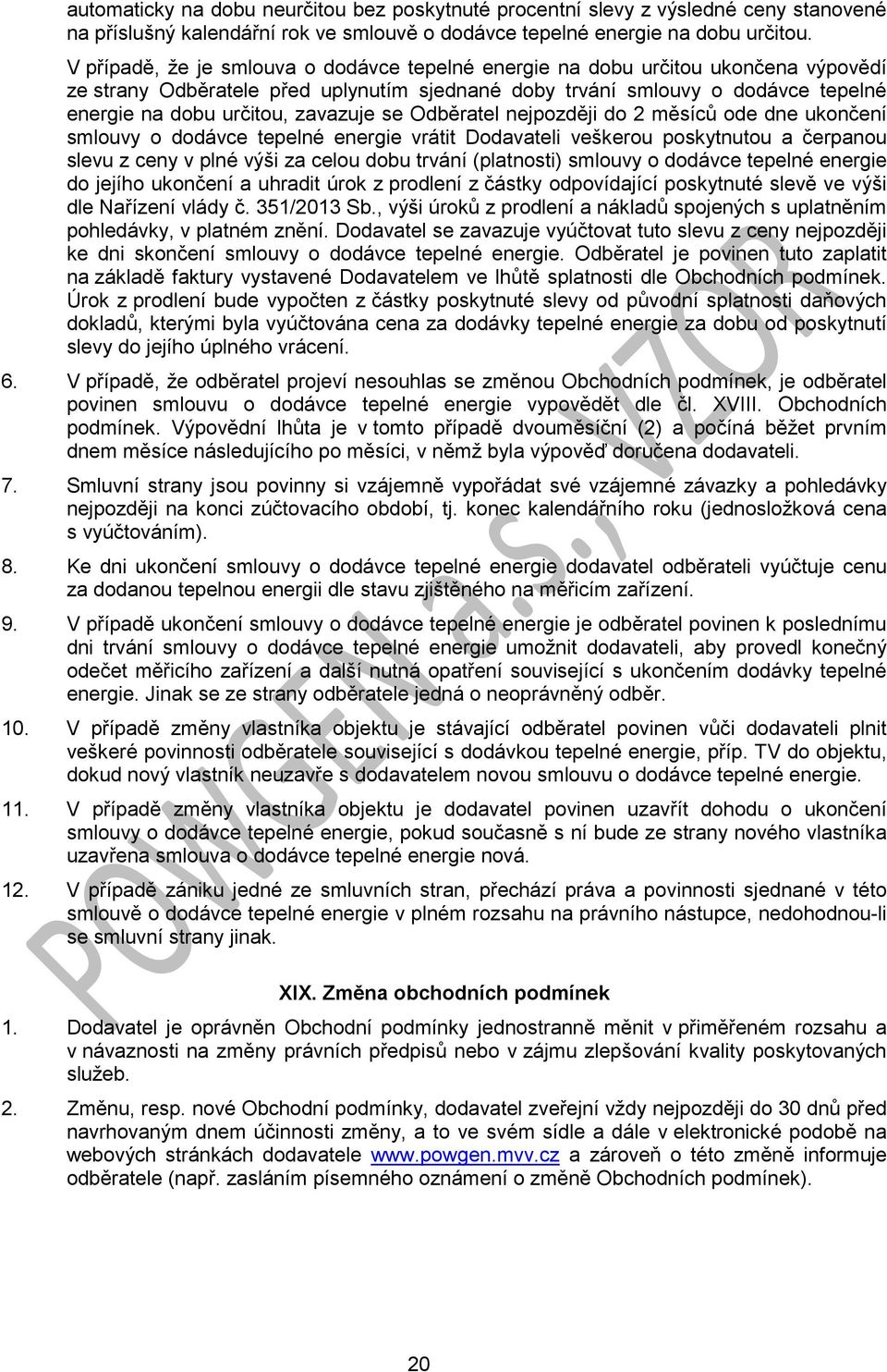 zavazuje se Odběratel nejpozději do 2 měsíců ode dne ukončení smlouvy o dodávce tepelné energie vrátit Dodavateli veškerou poskytnutou a čerpanou slevu z ceny v plné výši za celou dobu trvání