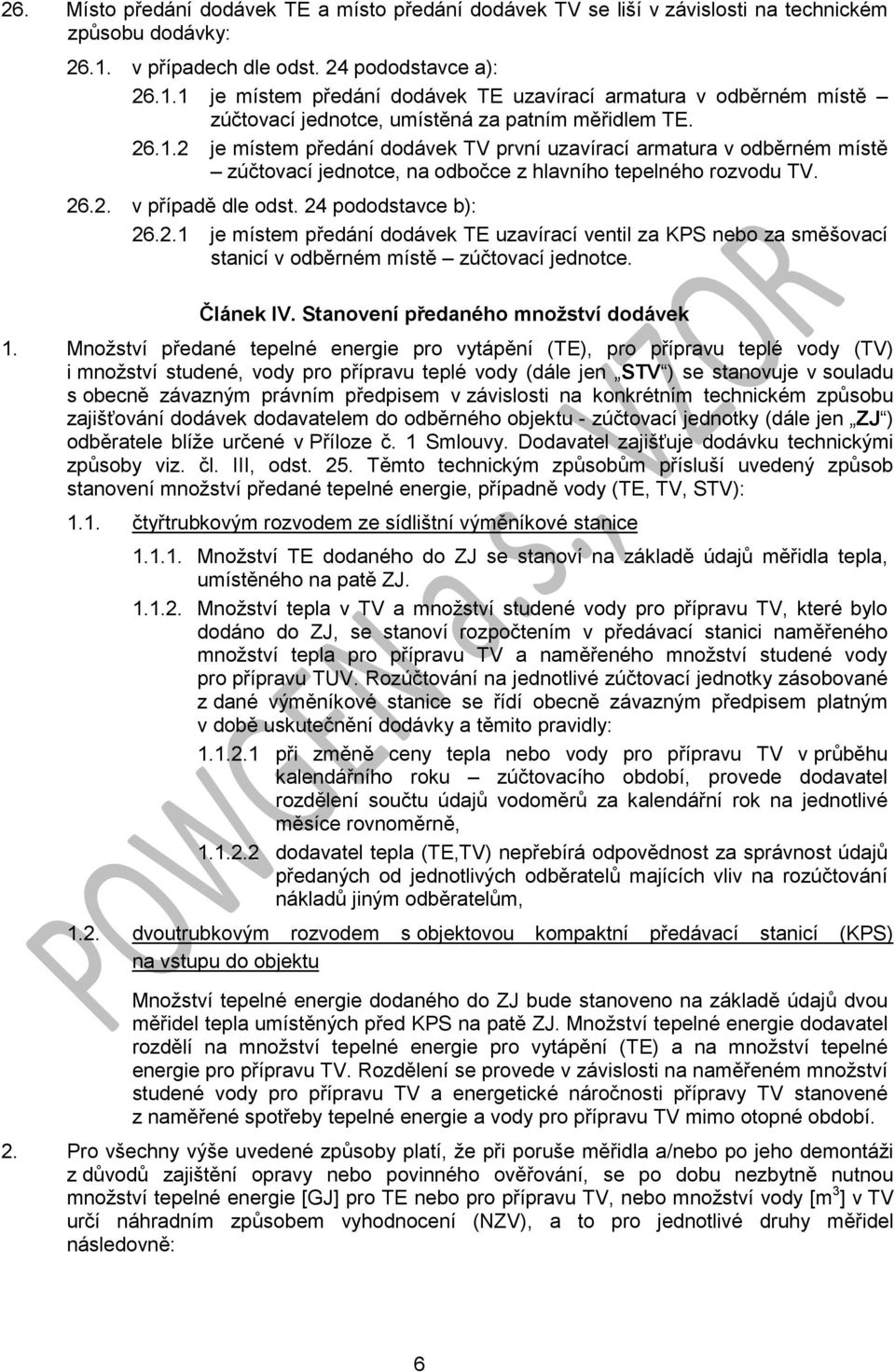 26.2. v případě dle odst. 24 pododstavce b): 26.2.1 je místem předání dodávek TE uzavírací ventil za KPS nebo za směšovací stanicí v odběrném místě zúčtovací jednotce. Článek IV.