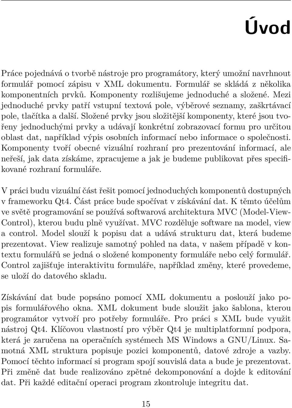 Složené prvky jsou složitější komponenty, které jsou tvořeny jednoduchými prvky a udávají konkrétní zobrazovací formu pro určitou oblast dat, například výpis osobních informací nebo informace o