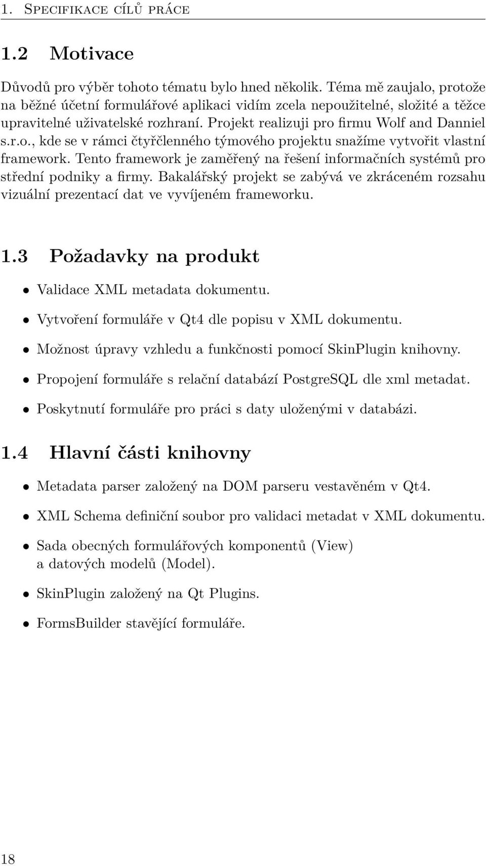 Tento framework je zaměřený na řešení informačních systémů pro střední podniky a firmy. Bakalářský projekt se zabývá ve zkráceném rozsahu vizuální prezentací dat ve vyvíjeném frameworku. 1.