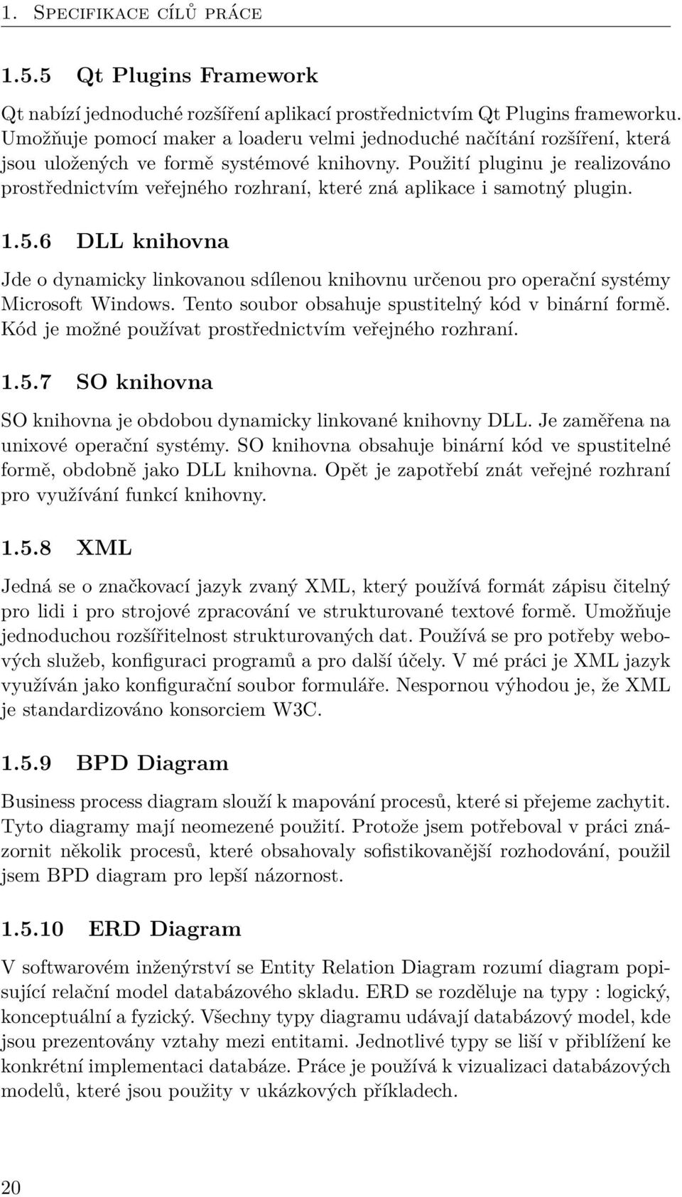 Použití pluginu je realizováno prostřednictvím veřejného rozhraní, které zná aplikace i samotný plugin. 1.5.