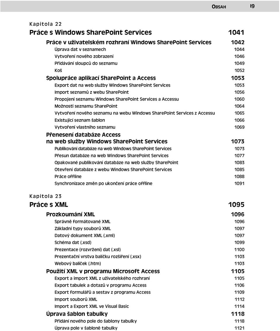 SharePoint Services a Accessu 1060 Možnosti seznamu SharePoint 1064 Vytvoření nového seznamu na webu Windows SharePoint Services z Accessu 1065 Existující seznam šablon 1066 Vytvoření vlastního