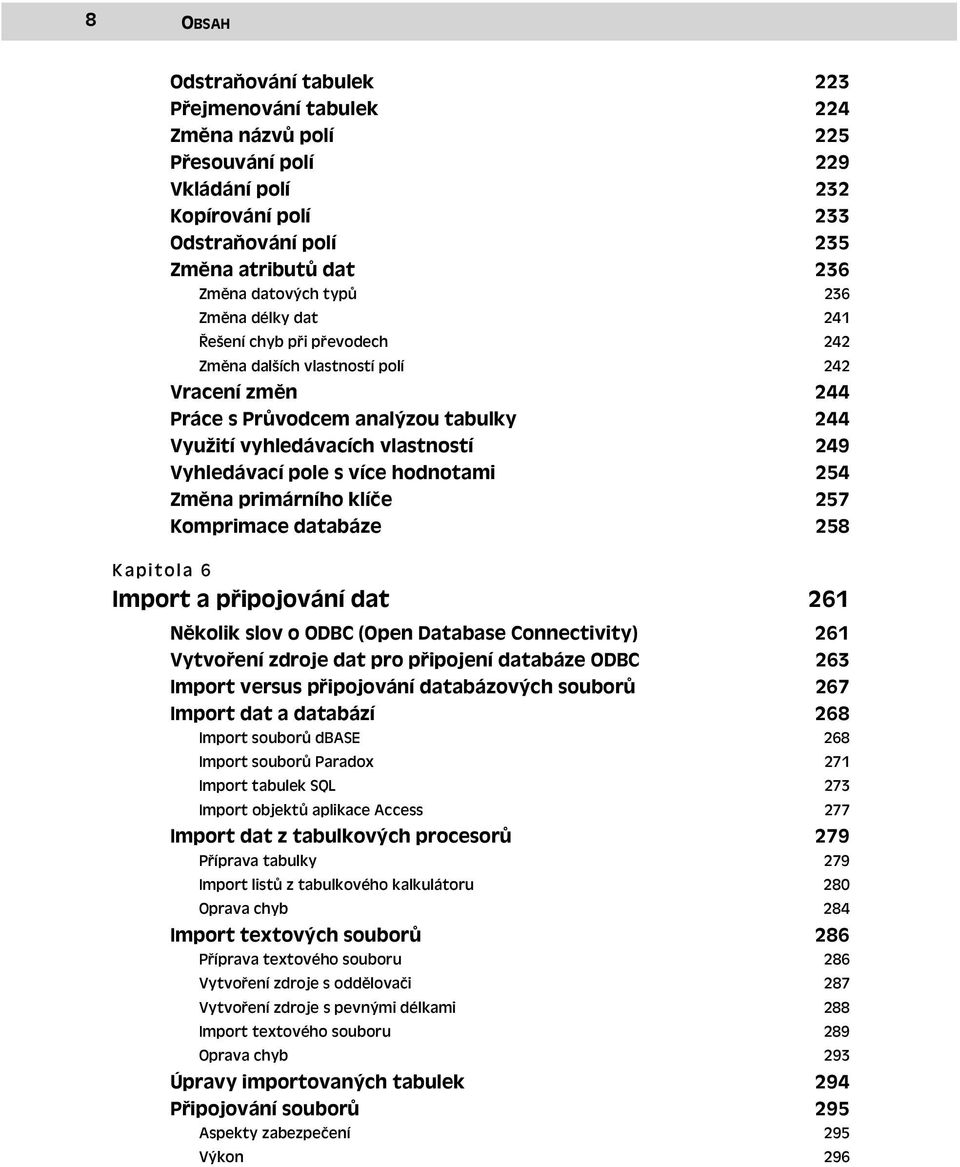 pole s více hodnotami 254 Změna primárního klíče 257 Komprimace databáze 258 Kapitola 6 Import a připojování dat 261 Několik slov o ODBC (Open Database Connectivity) 261 Vytvoření zdroje dat pro