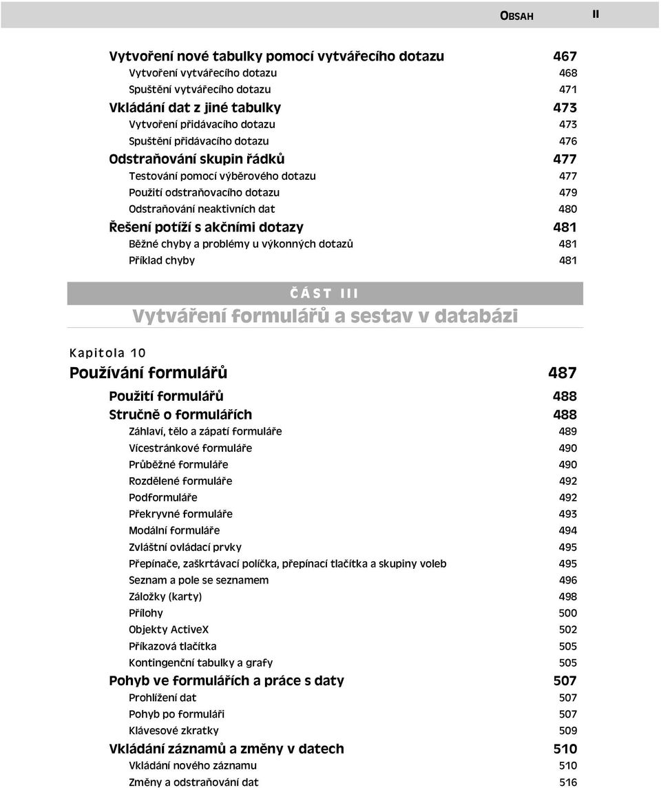 Běžné chyby a problémy u výkonných dotazů 481 481 Příklad chyby 481 ČÁST III Vytváření formulářů a sestav v databázi Kapitola 10 Používání formulářů 487 Použití formulářů 488 Stručně o formulářích