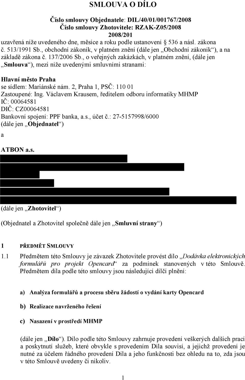 , o veřejných zakázkách, v platném znění, (dále jen Smlouva ), mezi níže uvedenými smluvními stranami: Hlavní město Praha se sídlem: Mariánské nám. 2, Praha 1, PSČ: 110 01 Zastoupené: Ing.