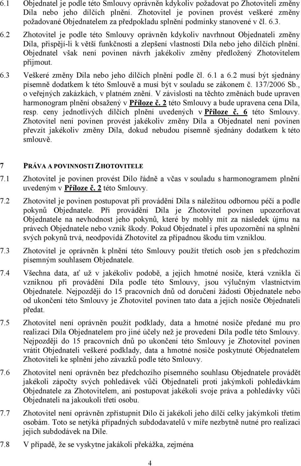 3. 6.2 Zhotovitel je podle této Smlouvy oprávněn kdykoliv navrhnout Objednateli změny Díla, přispějí-li k větší funkčnosti a zlepšení vlastností Díla nebo jeho dílčích plnění.