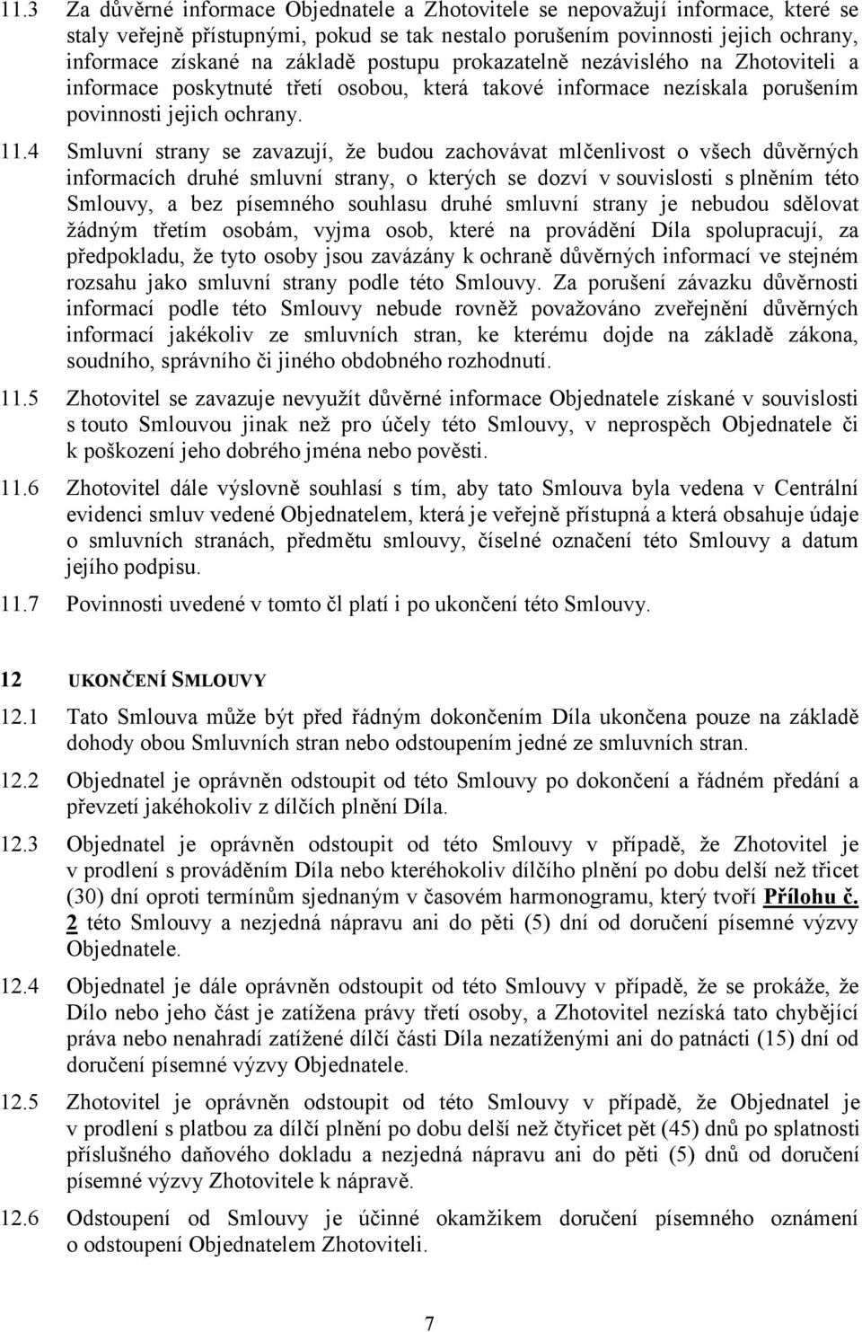 4 Smluvní strany se zavazují, že budou zachovávat mlčenlivost o všech důvěrných informacích druhé smluvní strany, o kterých se dozví v souvislosti s plněním této Smlouvy, a bez písemného souhlasu