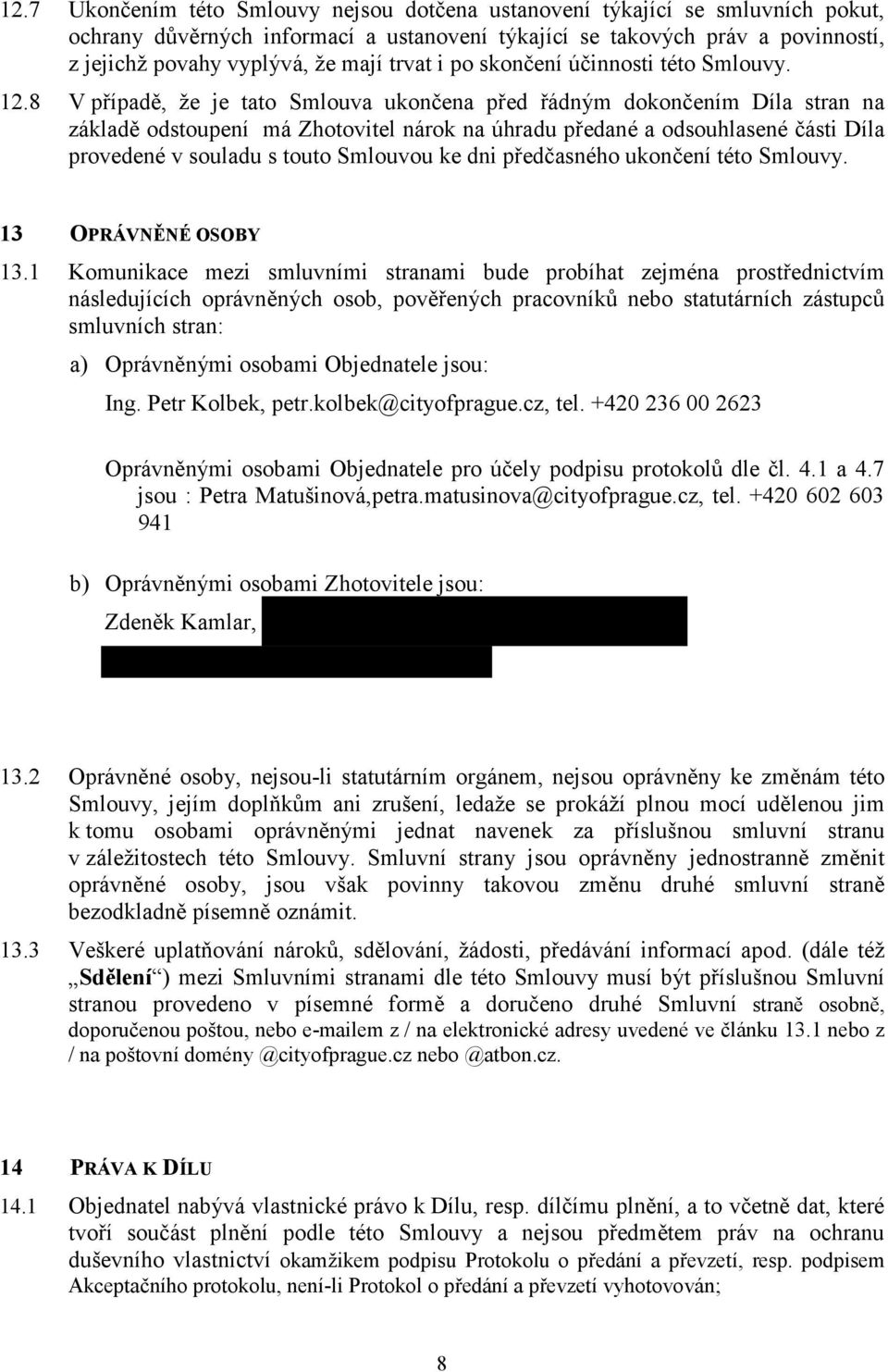 8 V případě, že je tato Smlouva ukončena před řádným dokončením Díla stran na základě odstoupení má Zhotovitel nárok na úhradu předané a odsouhlasené části Díla provedené v souladu s touto Smlouvou