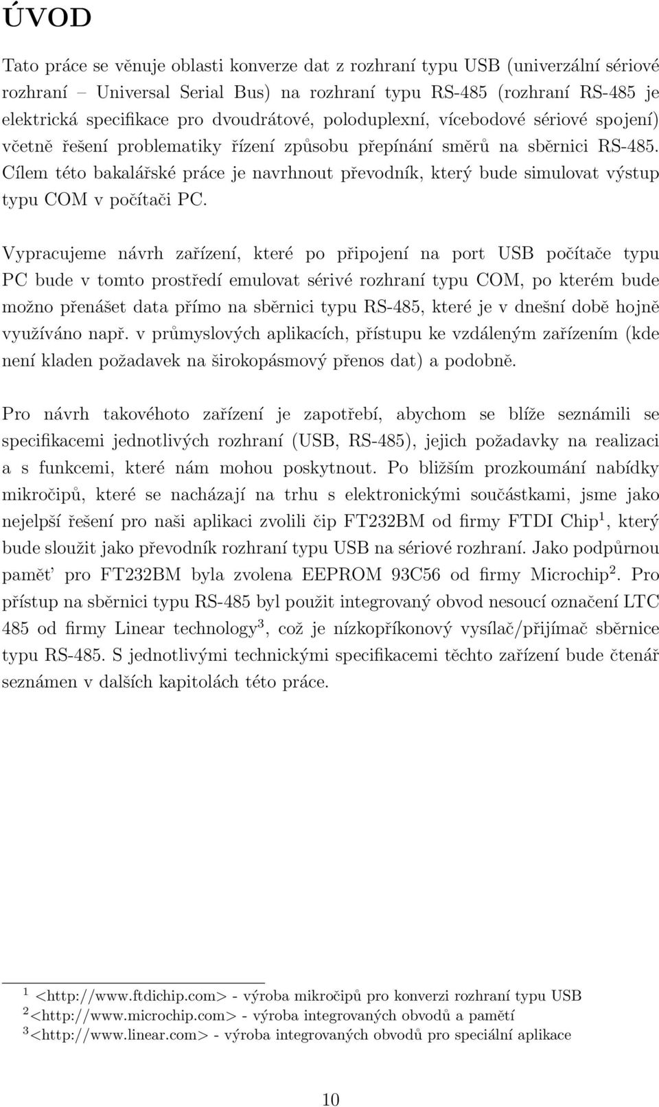 Cílem této bakalářské práce je navrhnout převodník, který bude simulovat výstup typu COM v počítači PC.