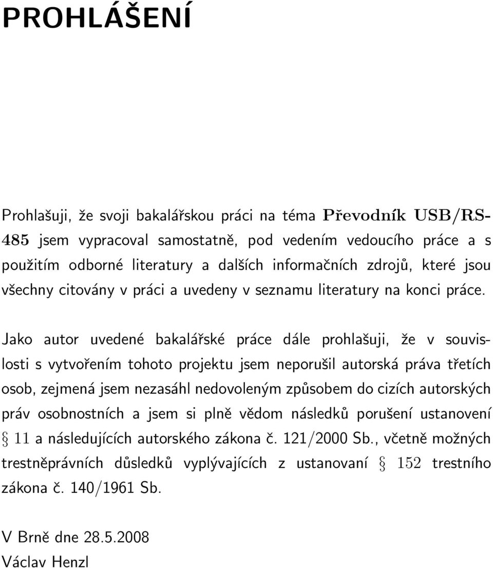 Jako autor uvedené bakalářské práce dále prohlašuji, že v souvislosti s vytvořením tohoto projektu jsem neporušil autorská práva třetích osob, zejmená jsem nezasáhl nedovoleným způsobem