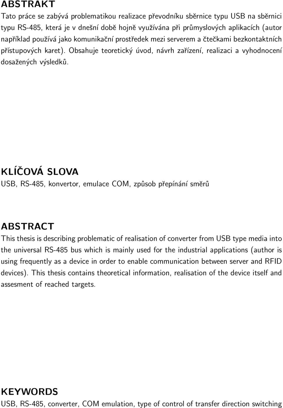 KLÍČOVÁ SLOVA USB, RS-485, konvertor, emulace COM, způsob přepínání směrů ABSTRACT This thesis is describing problematic of realisation of converter from USB type media into the universal RS-485 bus