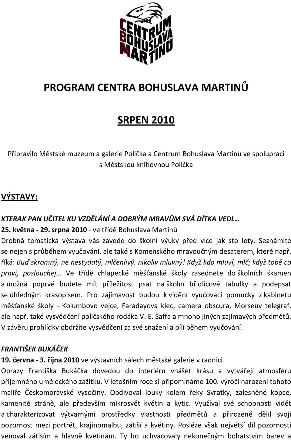 Seznámíte se nejen s průběhem vyučování, ale také s Komenského mravoučným desaterem, které např. říká: Buď skromný, ne nestydatý, mlčenlivý, nikoliv mluvný!