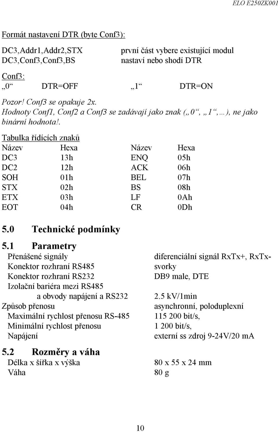 . Tabulka řídících znaků Název Hexa Název Hexa DC3 13h ENQ 05h DC2 12h ACK 06h SOH 01h BEL 07h STX 02h BS 08h ETX 03h LF 0Ah EOT 04h CR 0Dh 5.0 Technické podmínky 5.