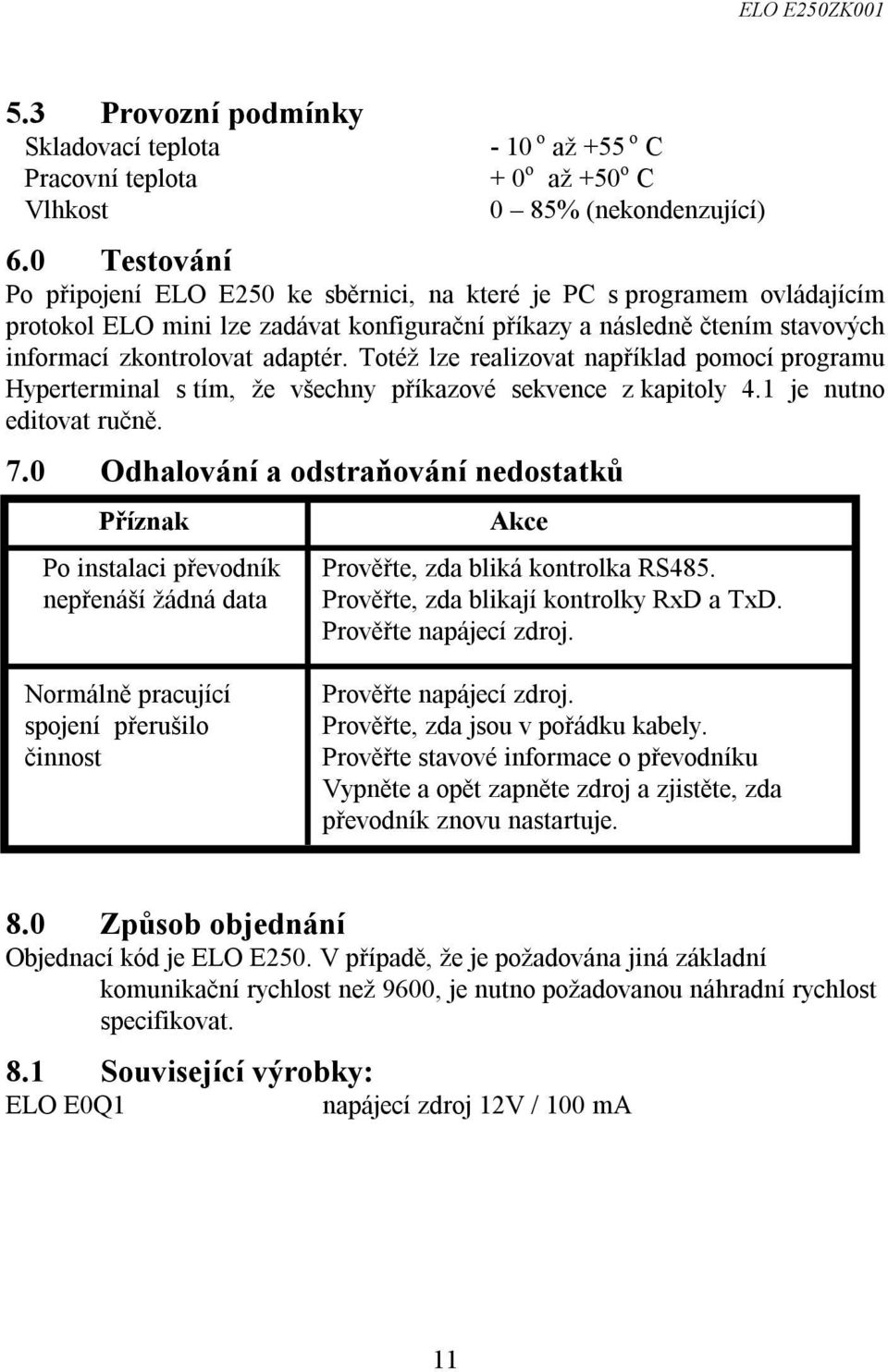 Totéž lze realizovat například pomocí programu Hyperterminal s tím, že všechny příkazové sekvence z kapitoly 4.1 je nutno editovat ručně. 7.