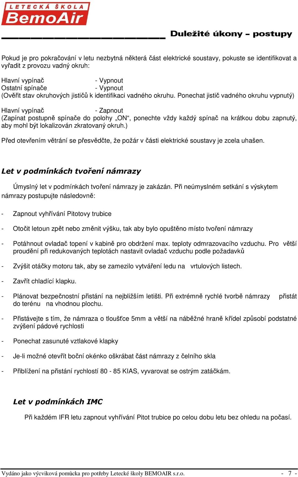 ) Před otevřením větrání se přesvědčte, že požár v části elektrické soustavy je zcela uhašen. Let v podmínkách tvoření námrazy Úmyslný let v podmínkách tvoření námrazy je zakázán.