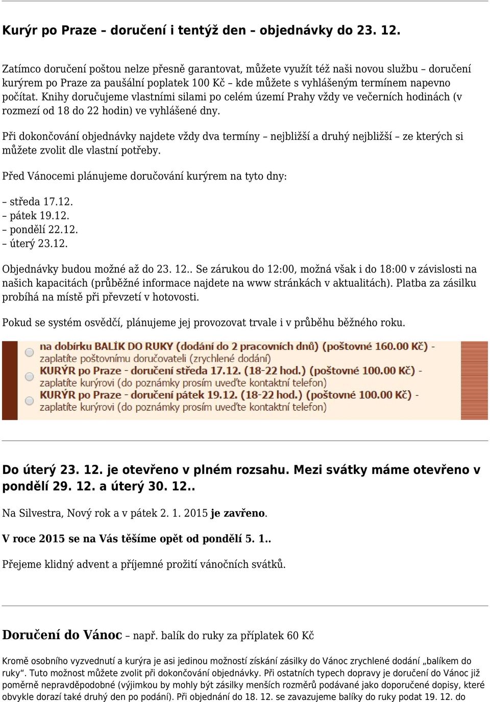 Knihy doručujeme vlastními silami po celém území Prahy vždy ve večerních hodinách (v rozmezí od 18 do 22 hodin) ve vyhlášené dny.