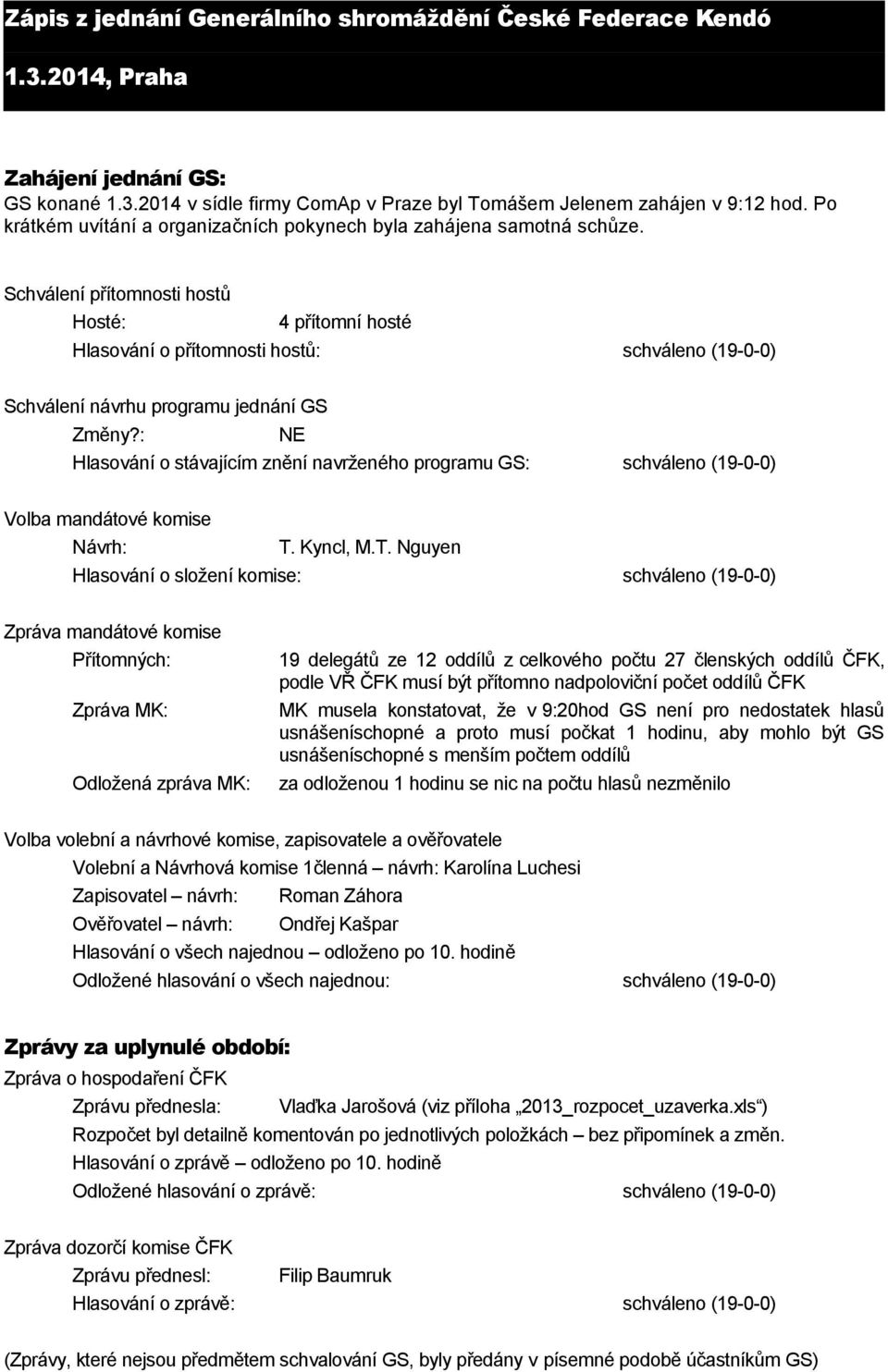 Schválení přítomnosti hostů Hosté: 4 přítomní hosté Hlasování o přítomnosti hostů: schváleno (19-0-0) Schválení návrhu programu jednání GS Změny?