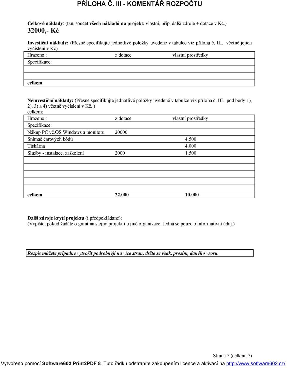 včetně jejich vyčíslení v Kč) Hrazeno : z dotace vlastní prostředky Specifikace: celkem Neinvestiční náklady: (Přesně specifikujte jednotlivé položky uvedené v tabulce viz příloha č. III.