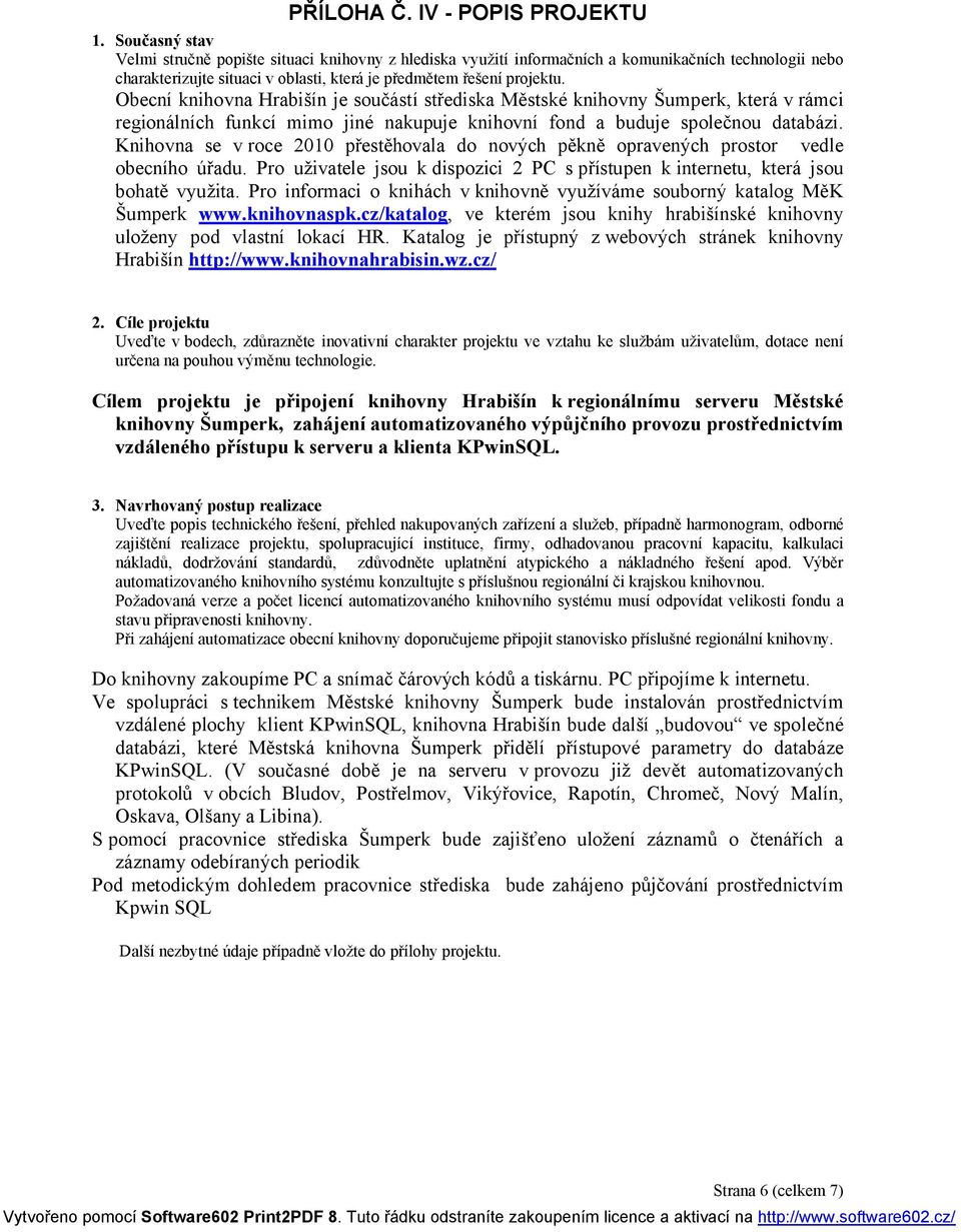 Obecní knihovna Hrabišín je součástí střediska Městské knihovny Šumperk, která v rámci regionálních funkcí mimo jiné nakupuje knihovní fond a buduje společnou databázi.