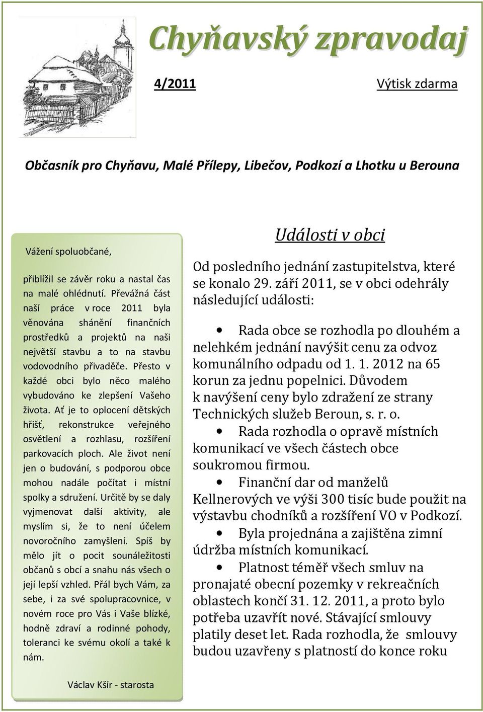 Přesto v každé obci bylo něco malého vybudováno ke zlepšení Vašeho života. Ať je to oplocení dětských hřišť, rekonstrukce veřejného osvětlení a rozhlasu, rozšíření parkovacích ploch.