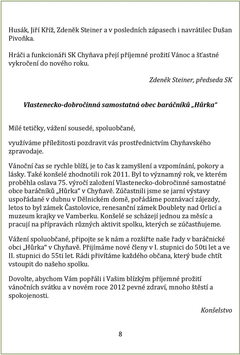 zpravodaje. Vánoční čas se rychle blíží, je to čas k zamyšlení a vzpomínání, pokory a lásky. Také konšelé zhodnotili rok 2011. Byl to významný rok, ve kterém proběhla oslava 75.