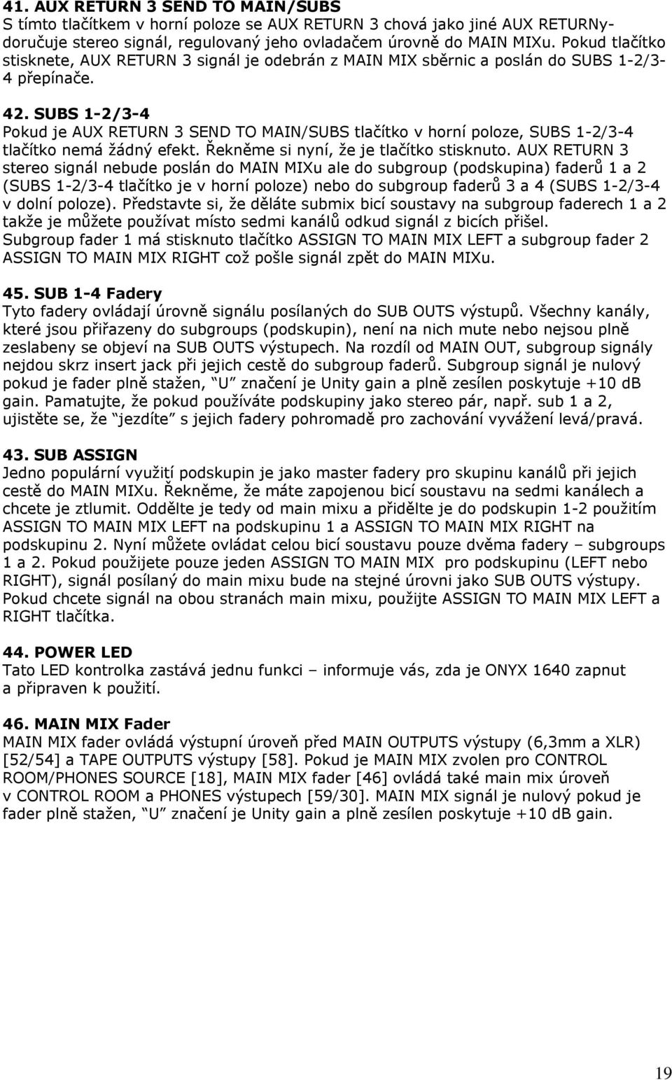 SUBS 1-2/3-4 Pokud je AUX RETURN 3 SEND TO MAIN/SUBS tlačítko v horní poloze, SUBS 1-2/3-4 tlačítko nemá žádný efekt. Řekněme si nyní, že je tlačítko stisknuto.