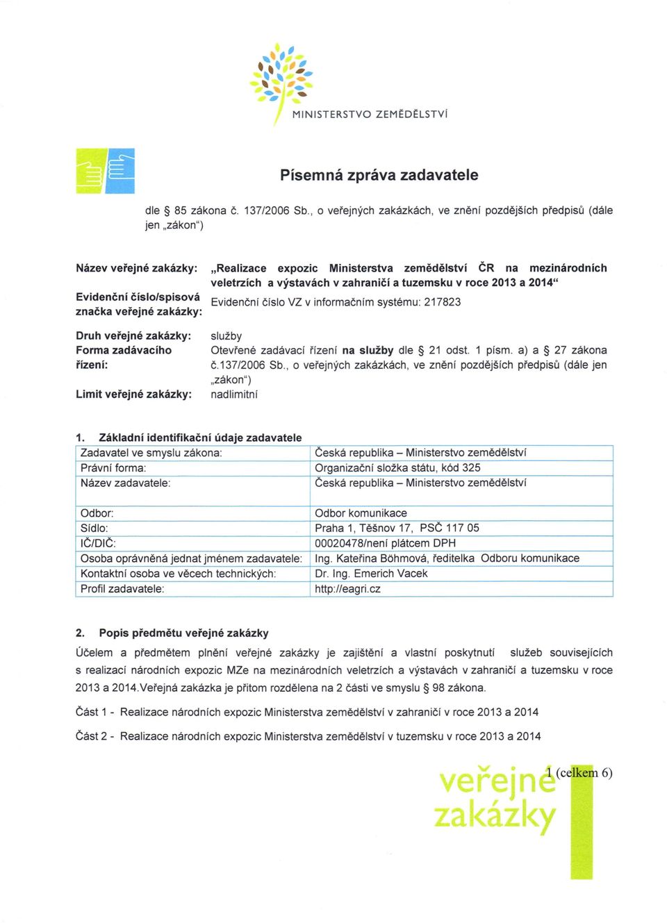 tuzemsku v roce 2013 a 2014" Evidenční číslo/spisová Evidenční číslo VZ v informačním systému: 217823 značka veřejné zakázky: Druh veřejné zakázky: Forma zadávacího řízení: Limit veřejné zakázky: