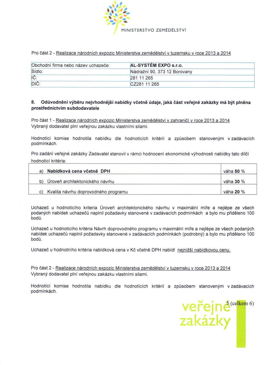 zahraničí v roce 2013 a 2014 Vybraný dodavatel plní veřejnou zakázku vlastními silami. Hodnotící komise hodnotila nabídku dle hodnotících kritérií a způsobem stanoveným v zadávacích podmínkách.