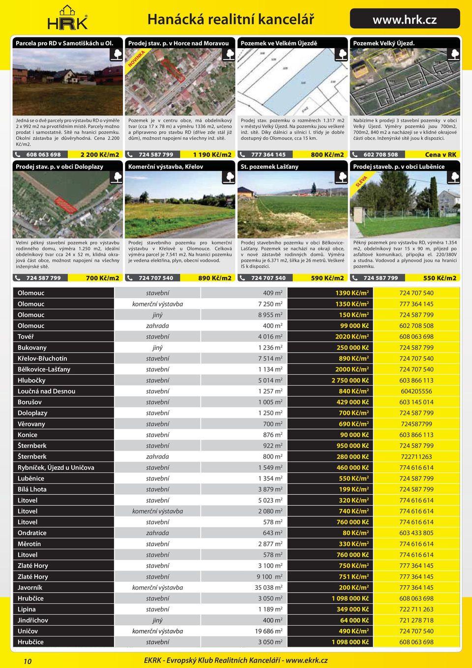 Pozemek je v centru obce, má obdelníkový tvar (cca 17 x 78 m) a výměru 1336 m2, určeno a připraveno pro stavbu RD (dříve zde stál již dům), možnost napojení na všechny inž. sítě. Prodej stav.