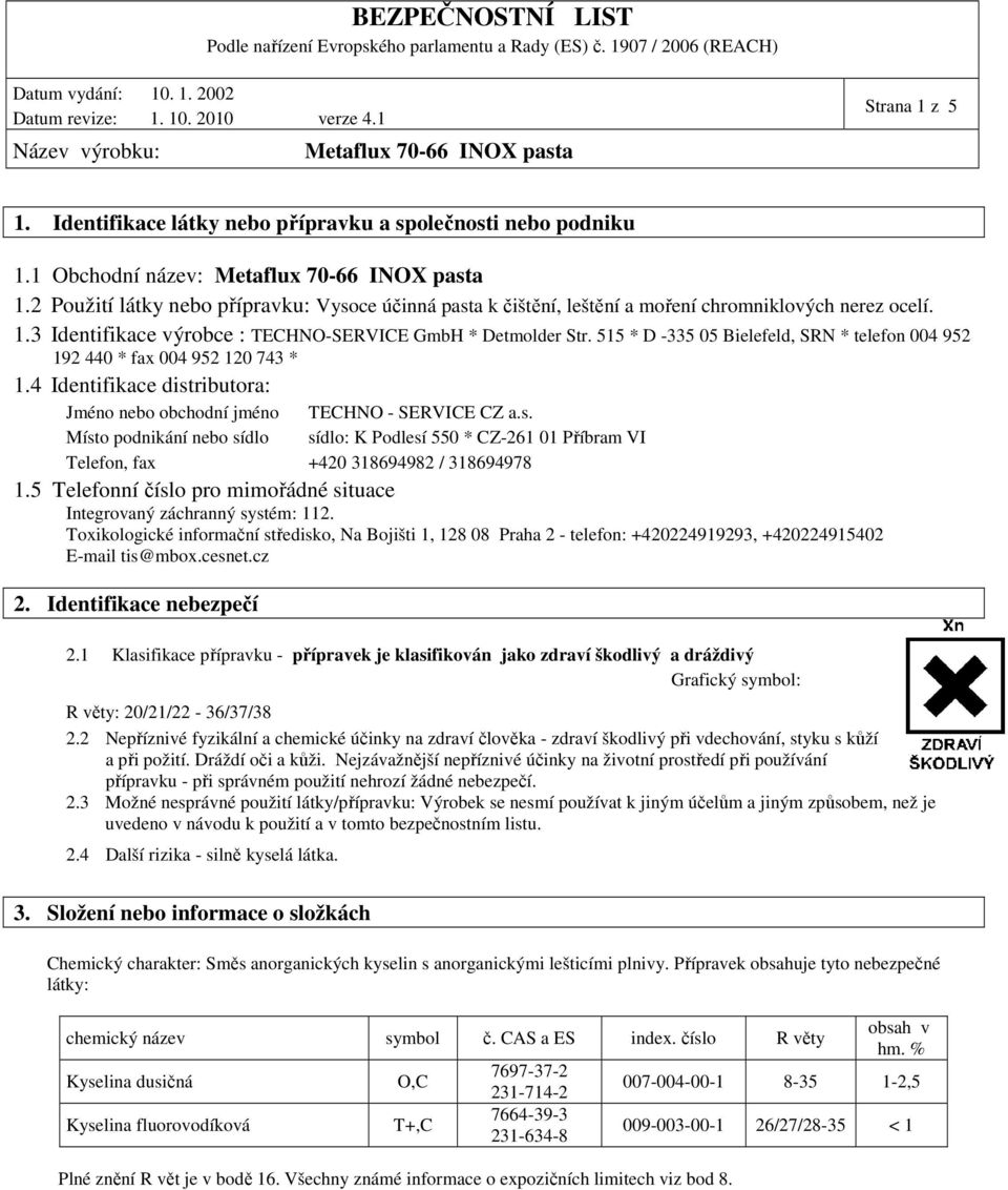 515 * D -335 05 Bielefeld, SRN * telefon 004 952 192 440 * fax 004 952 120 743 * 1.4 Identifikace distributora: Jméno nebo obchodní jméno Místo podnikání nebo sídlo TECHNO - SERVICE CZ a.s. sídlo: K Podlesí 550 * CZ-261 01 Příbram VI Telefon, fax +420 318694982 / 318694978 1.