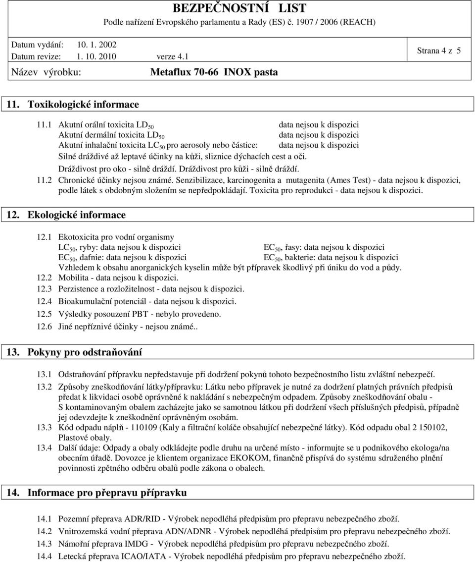 Dráždivost pro oko - silně dráždí. Dráždivost pro kůži - silně dráždí. 11.2 Chronické účinky nejsou známé.