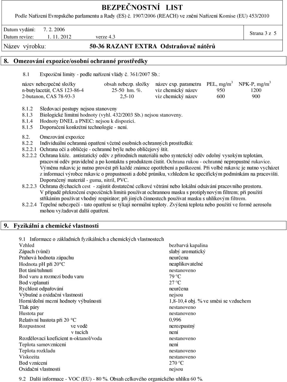 432/2003 Sb.) nejsou stanoveny. 8.1.4 Hodnoty DNEL a PNEC: nejsou k dispozici. 8.1.5 Doporučení konkrétní technologie není. 8.2. Omezování expozice 8.2.2 Individuální ochranná opatření včetně osobních ochranných prostředků: 8.